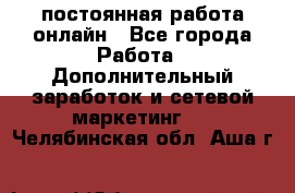 постоянная работа онлайн - Все города Работа » Дополнительный заработок и сетевой маркетинг   . Челябинская обл.,Аша г.